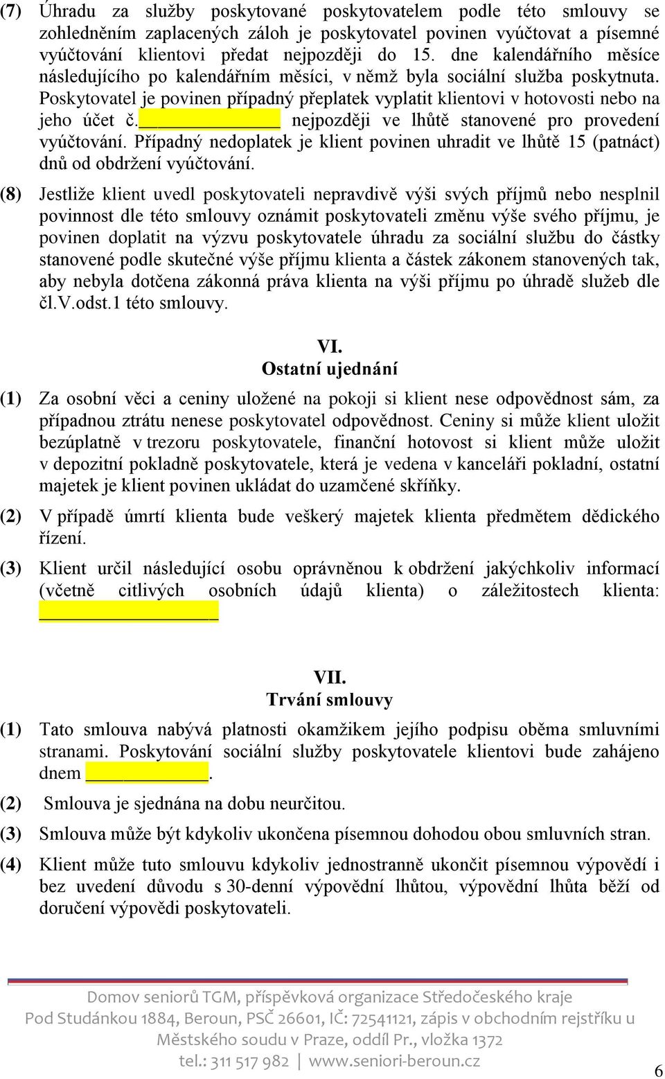 nejpozději ve lhůtě stanovené pro provedení vyúčtování. Případný nedoplatek je klient povinen uhradit ve lhůtě 15 (patnáct) dnů od obdržení vyúčtování.