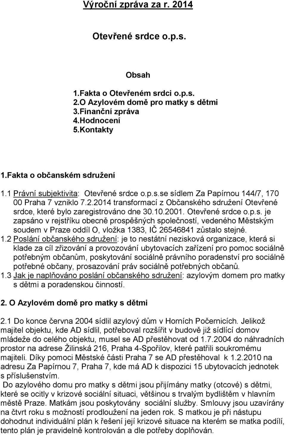 Otevřené srdce o.p.s. je zapsáno v rejstříku obecně prospěšných společností, vedeného Městským soudem v Praze oddíl O, vložka 13