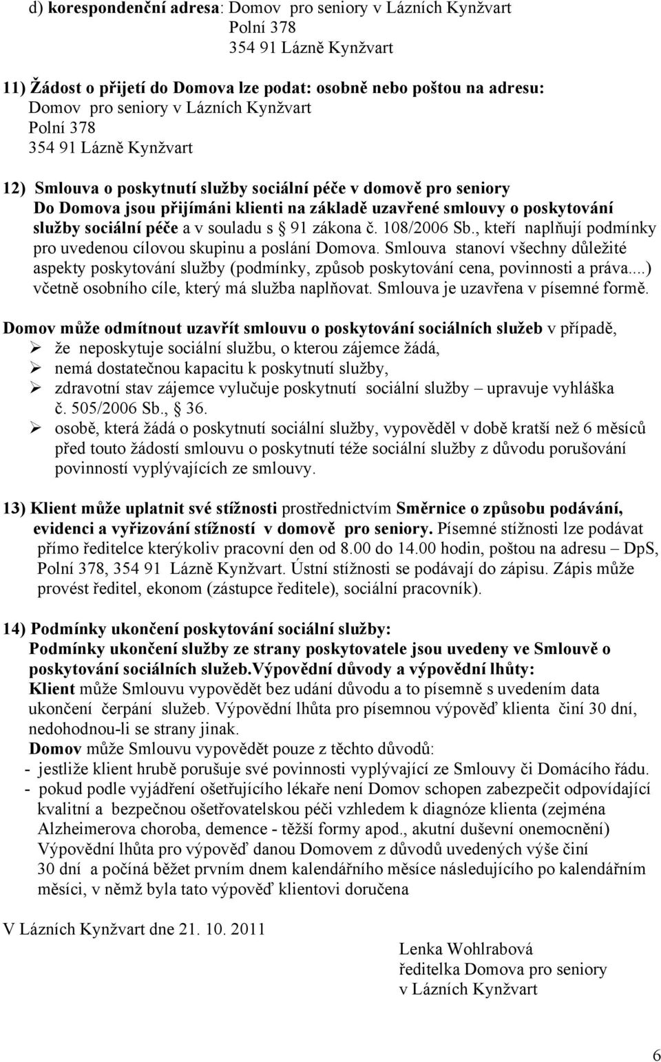 péče a v souladu s 91 zákona č. 108/2006 Sb., kteří naplňují podmínky pro uvedenou cílovou skupinu a poslání Domova.