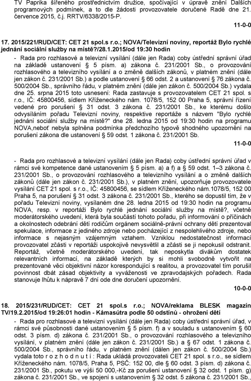 a) zákona č. 231/2001 Sb., o provozování rozhlasového a televizního vysílání a o změně dalších zákonů, v platném znění (dále jen zákon č. 231/2001 Sb.) a podle ustanovení 66 odst.