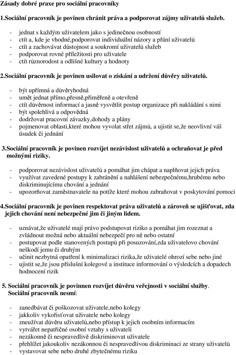 podporovat rovné příležitosti pro uživatele - ctít různorodost a odlišné kultury a hodnoty 2.Sociální pracovník je povinen usilovat o získání a udržení důvěry uživatelů.