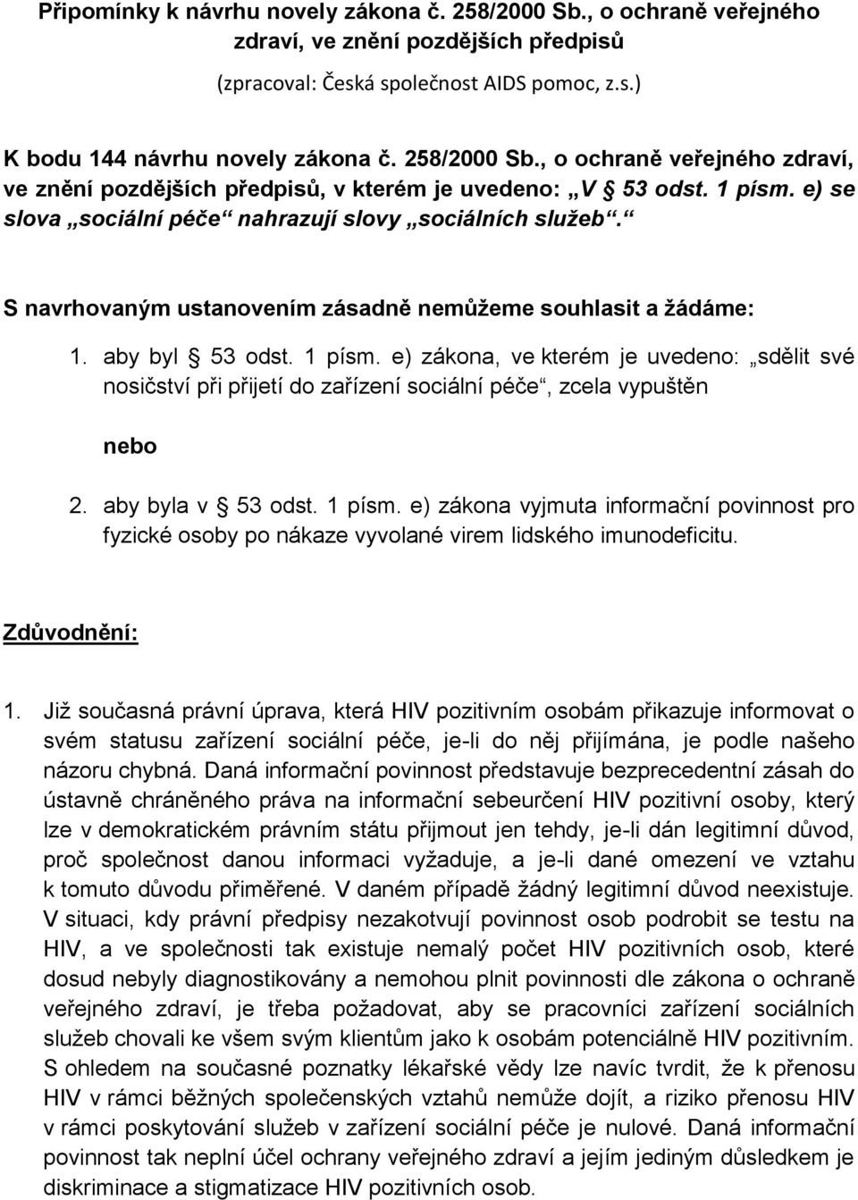 S navrhovaným ustanovením zásadně nemůžeme souhlasit a žádáme: 1. aby byl 53 odst. 1 písm.