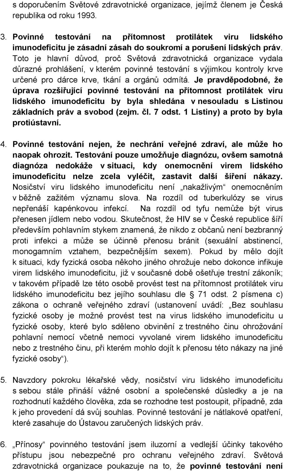 Toto je hlavní důvod, proč Světová zdravotnická organizace vydala důrazné prohlášení, v kterém povinné testování s výjimkou kontroly krve určené pro dárce krve, tkání a orgánů odmítá.