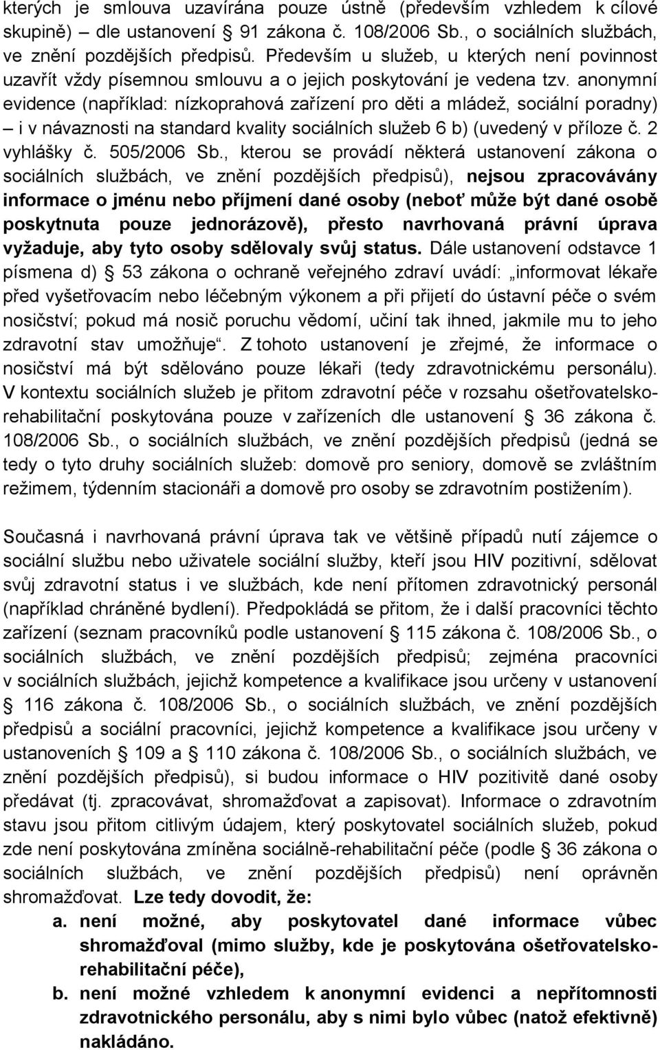 anonymní evidence (například: nízkoprahová zařízení pro děti a mládež, sociální poradny) i v návaznosti na standard kvality sociálních služeb 6 b) (uvedený v příloze č. 2 vyhlášky č. 505/2006 Sb.