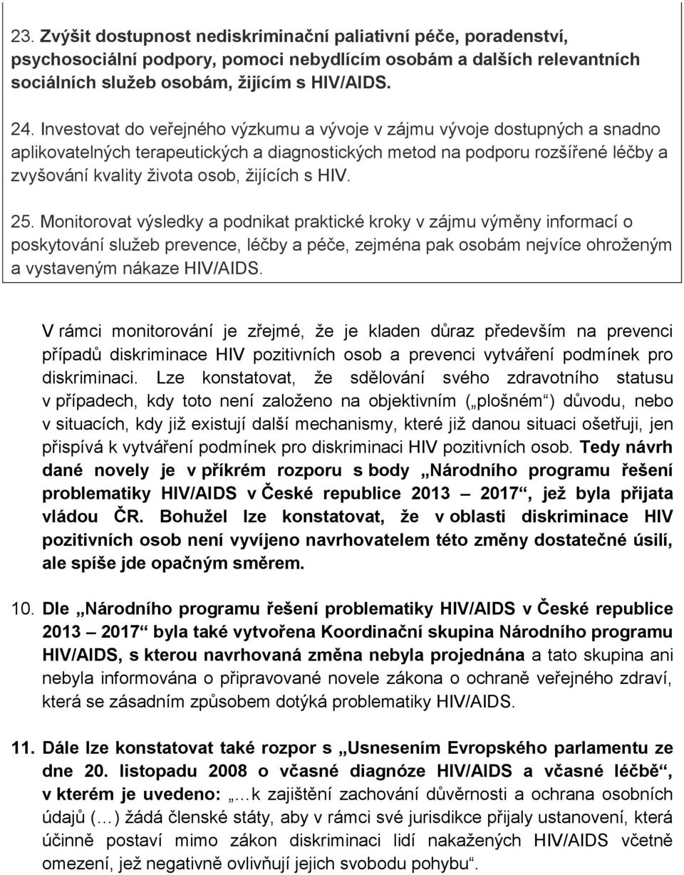 s HIV. 25. Monitorovat výsledky a podnikat praktické kroky v zájmu výměny informací o poskytování služeb prevence, léčby a péče, zejména pak osobám nejvíce ohroženým a vystaveným nákaze HIV/AIDS.