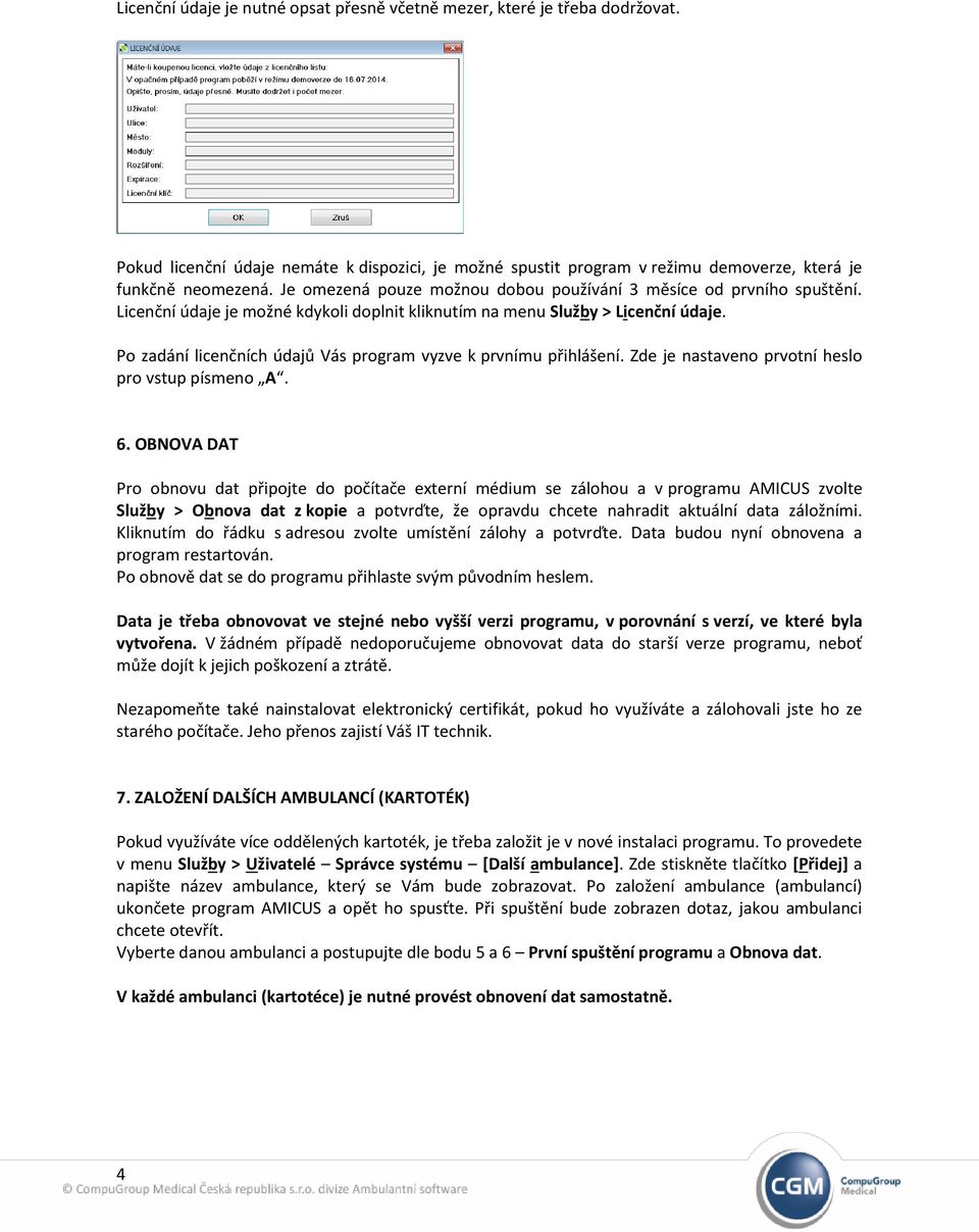 Po zadání licenčních údajů Vás program vyzve k prvnímu přihlášení. Zde je nastaveno prvotní heslo pro vstup písmeno A. 6.