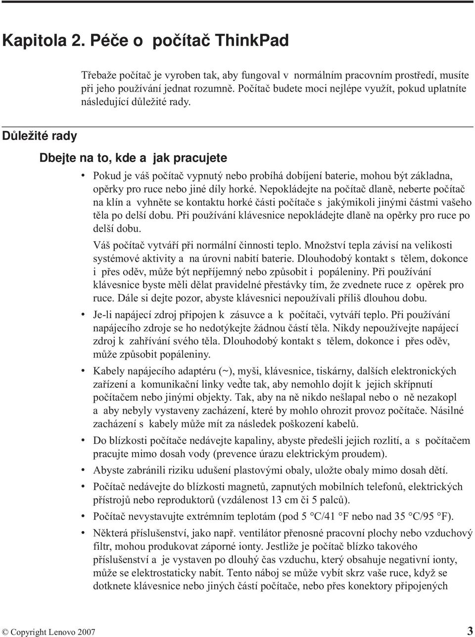 Důležité rady Dbejte na to, kde a jak pracujete v Pokud je váš počítač vypnutý nebo probíhá dobíjení baterie, mohou být základna, opěrky pro ruce nebo jiné díly horké.