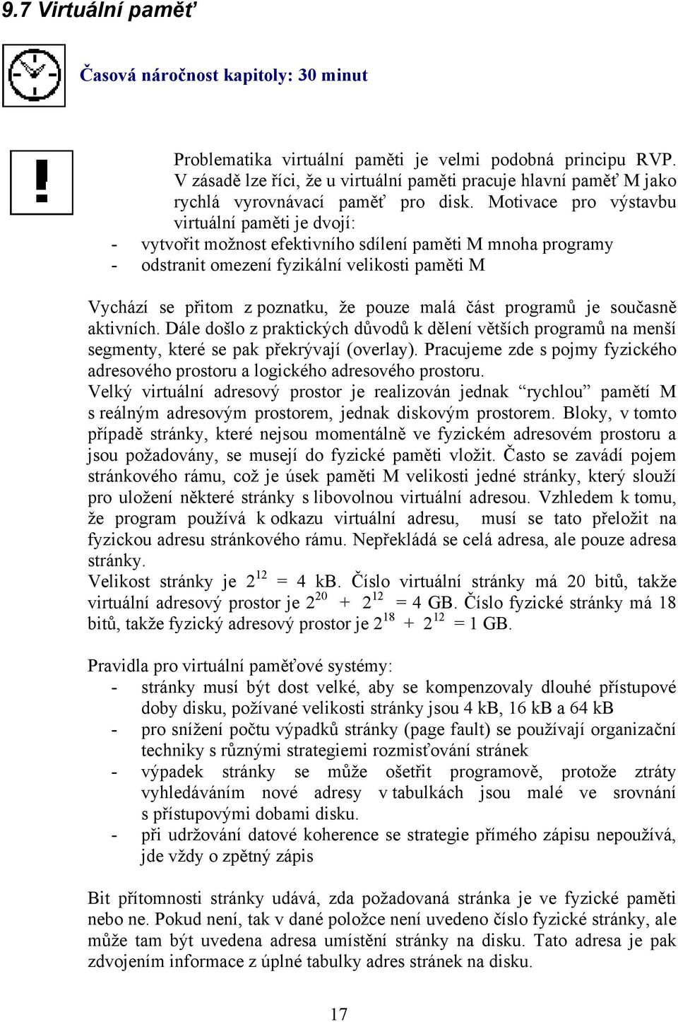 Motivace pro výstavbu virtuální paměti je dvojí: - vytvořit možnost efektivního sdílení paměti M mnoha programy - odstranit omezení fyzikální velikosti paměti M Vychází se přitom z poznatku, že pouze