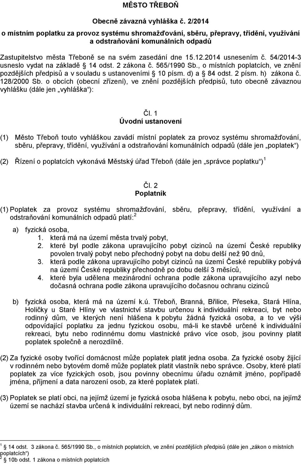 2014 usnesením č. 54/2014-3 usneslo vydat na základě 14 odst. 2 zákona č. 565/1990 Sb., o místních poplatcích, ve znění pozdějších předpisů a v souladu s ustanoveními 10 písm. d) a 84 odst. 2 písm.