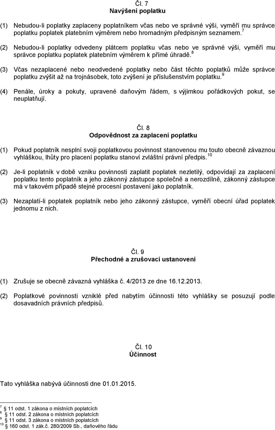 8 (3) Včas nezaplacené nebo neodvedené poplatky nebo část těchto poplatků může správce poplatku zvýšit až na trojnásobek, toto zvýšení je příslušenstvím poplatku.