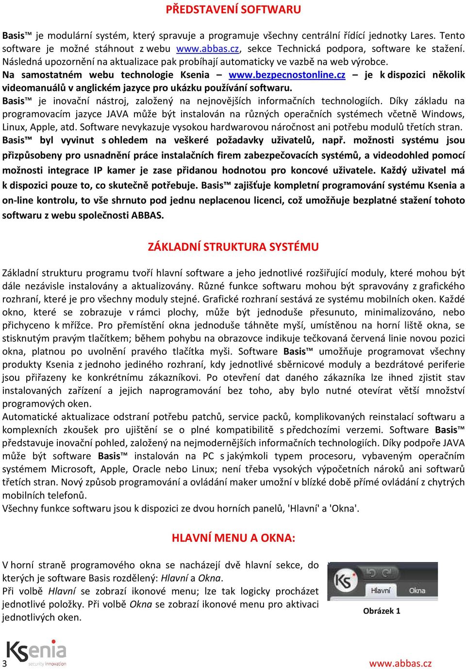 cz je k dispozici několik videomanuálů v anglickém jazyce pro ukázku používání softwaru. Basis je inovační nástroj, založený na nejnovějších informačních technologiích.
