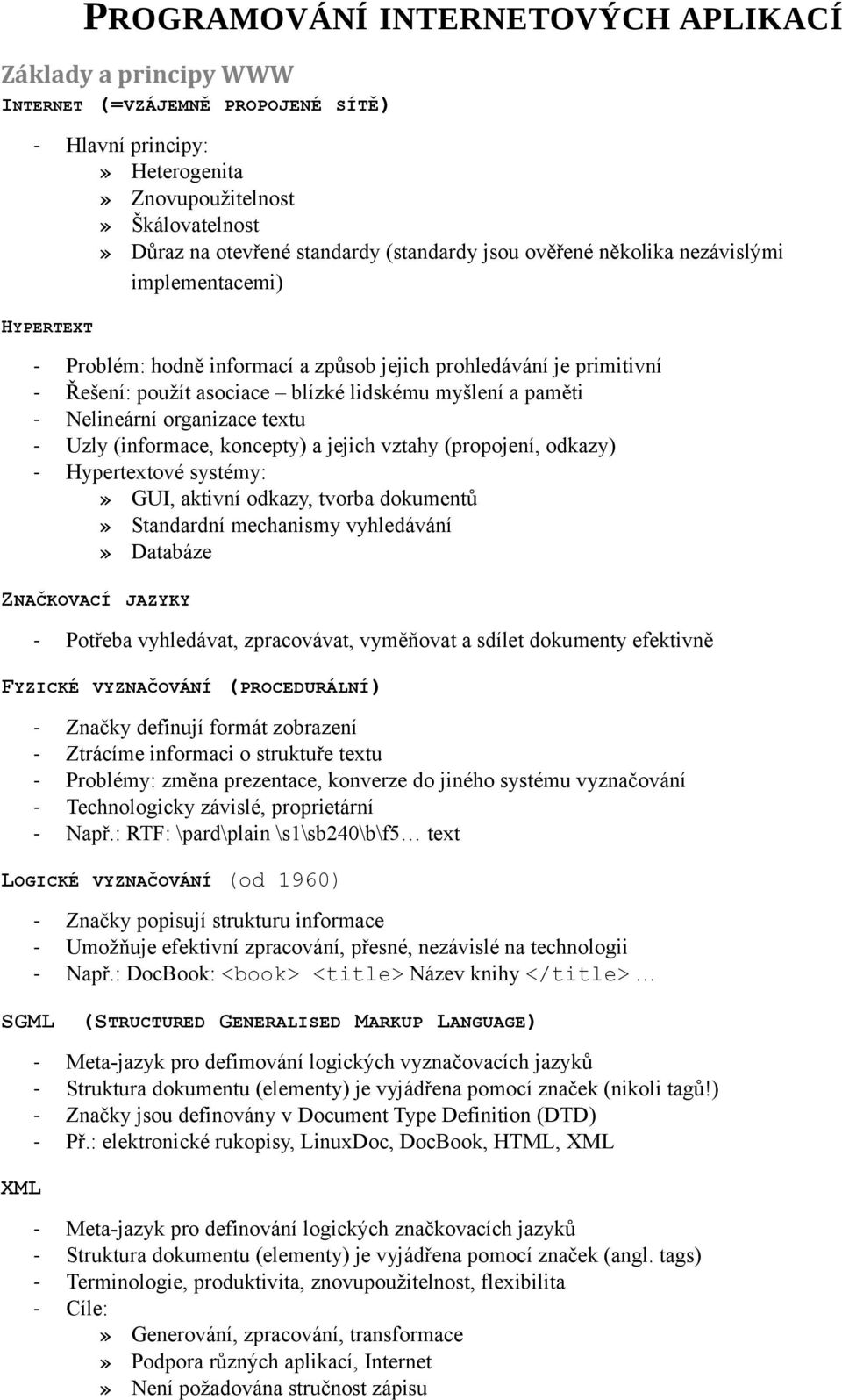 - Nelineární organizace textu - Uzly (informace, koncepty) a jejich vztahy (propojení, odkazy) - Hypertextové systémy:» GUI, aktivní odkazy, tvorba dokumentů» Standardní mechanismy vyhledávání»