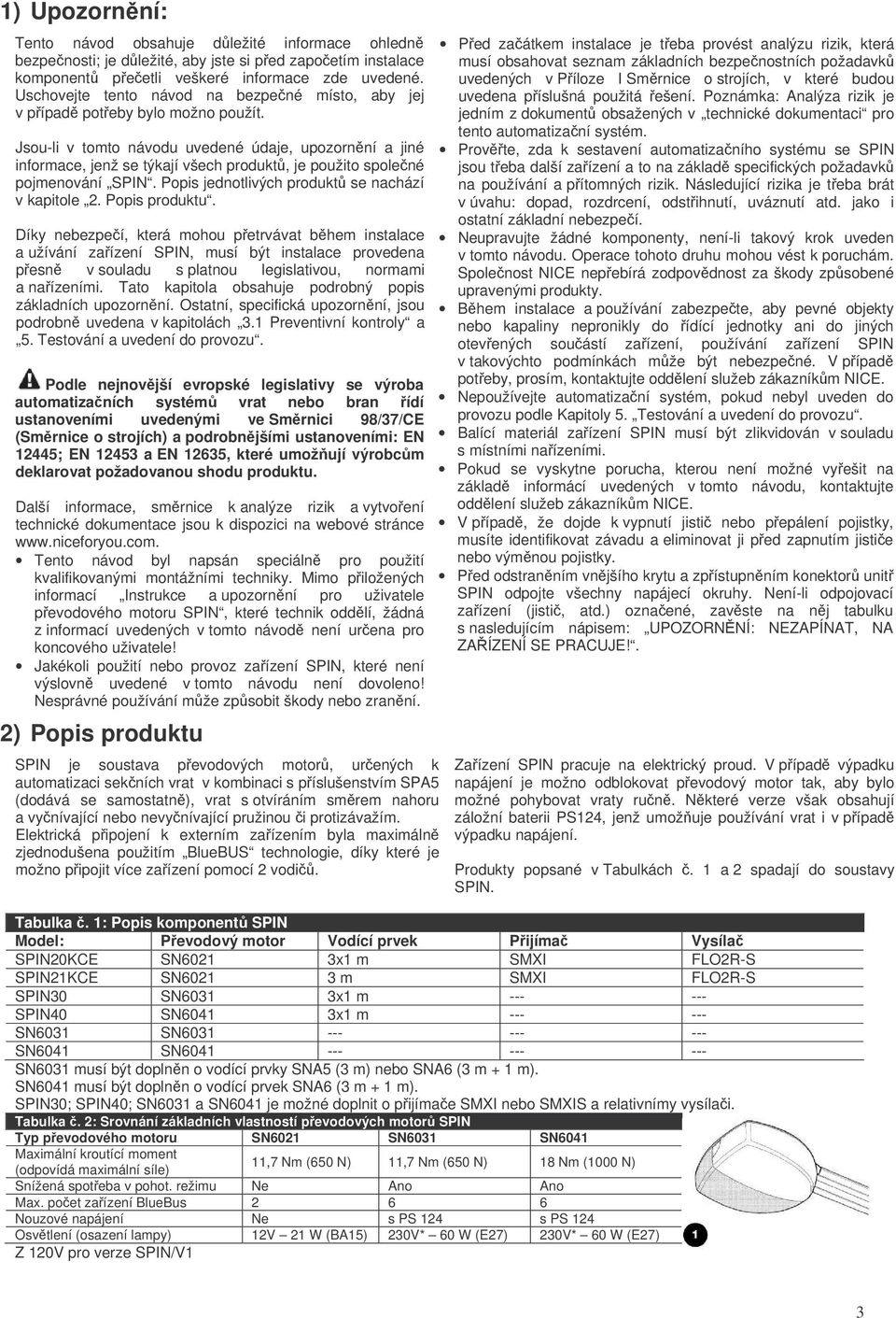 Jsou-li v tomto návodu uvedené údaje, upozornní a jiné informace, jenž se týkají všech produkt, je použito spolené pojmenování SPIN. Popis jednotlivých produkt se nachází v kapitole 2. Popis produktu.