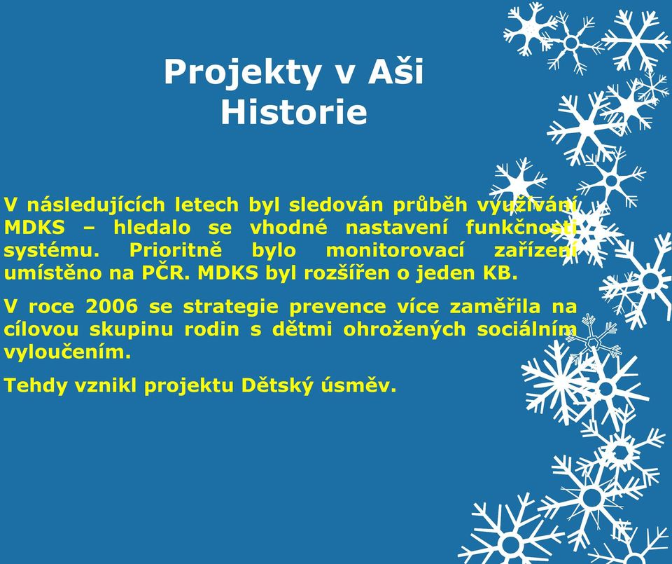 Prioritně bylo monitorovací zařízení umístěno na PČR. MDKS byl rozšířen o jeden KB.