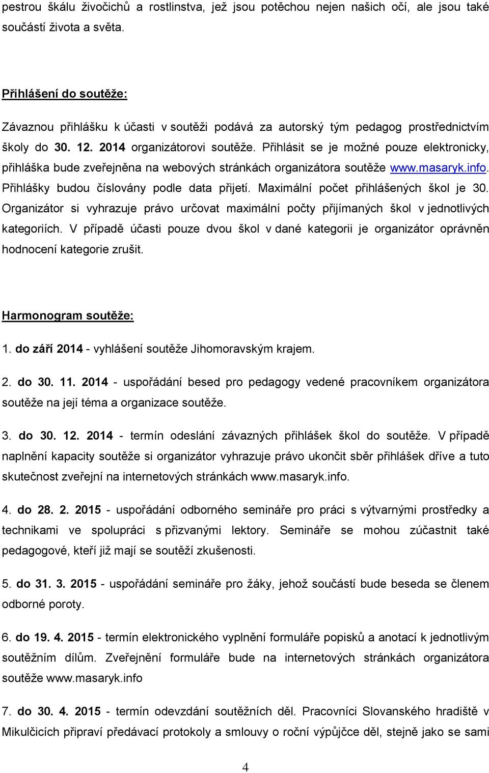 Přihlásit se je možné pouze elektronicky, přihláška bude zveřejněna na webových stránkách organizátora soutěže www.masaryk.info. Přihlášky budou číslovány podle data přijetí.