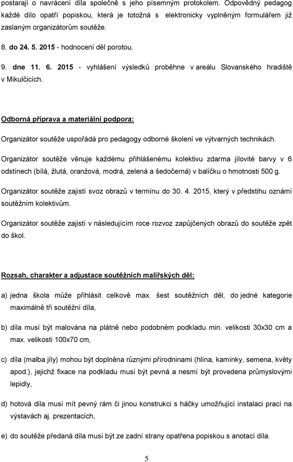 Odborná příprava a materiální podpora: Organizátor soutěže uspořádá pro pedagogy odborné školení ve výtvarných technikách.