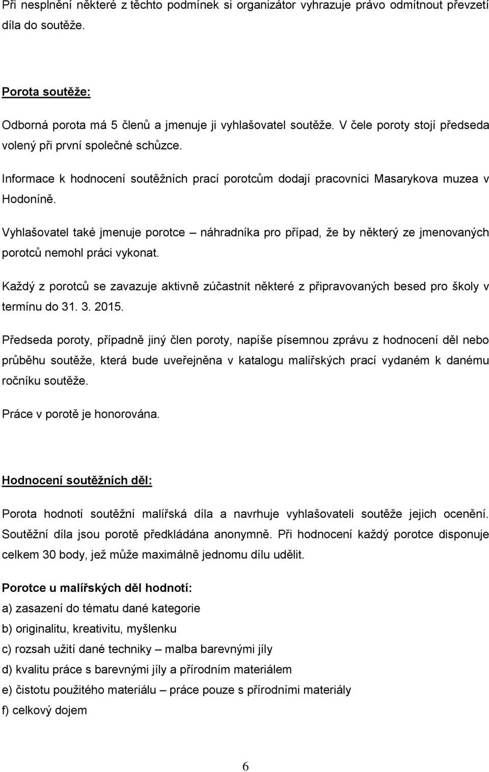 Vyhlašovatel také jmenuje porotce náhradníka pro případ, že by některý ze jmenovaných porotců nemohl práci vykonat.