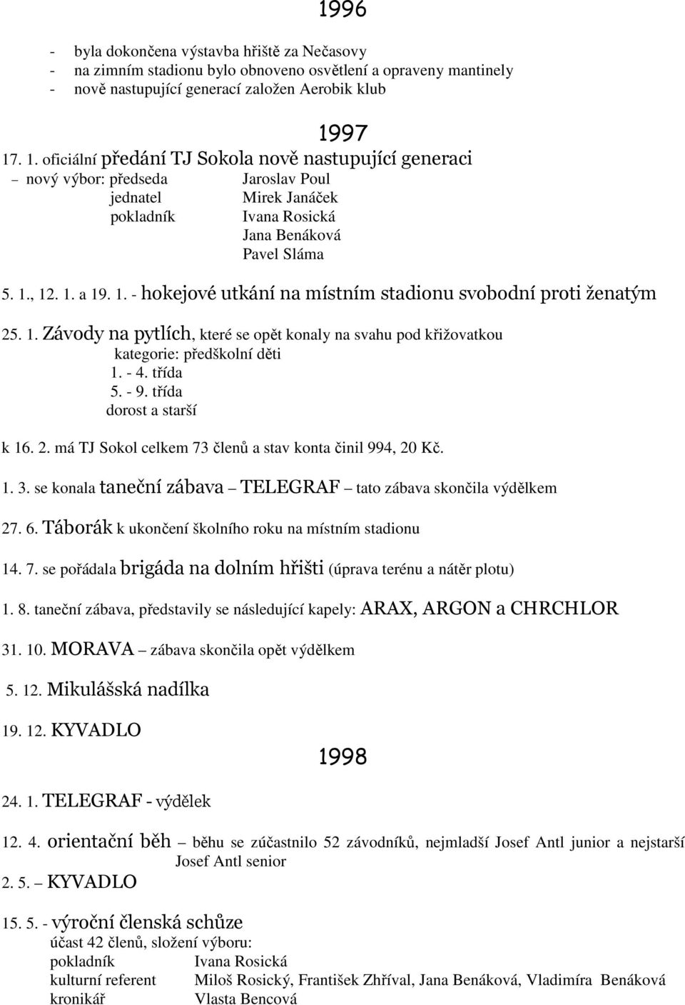 1. Závody na pytlích, které se opět konaly na svahu pod křižovatkou kategorie: předškolní děti 1. - 4. třída 5. - 9. třída dorost a starší k 16. 2.