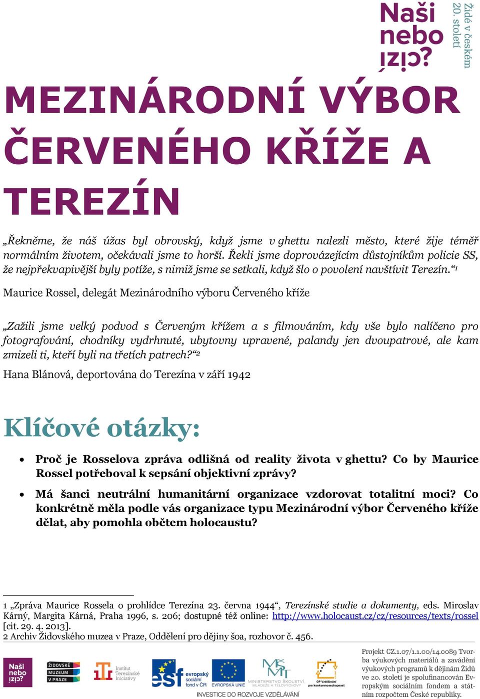 1 Maurice Rossel, delegát Mezinárodního výboru Červeného kříže Zažili jsme velký podvod s Červeným křížem a s filmováním, kdy vše bylo nalíčeno pro fotografování, chodníky vydrhnuté, ubytovny