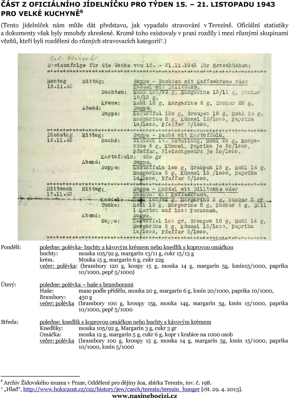 ) Pondělí: Úterý: Středa: poledne: polévka- buchty s kávovým krémem nebo knedlík s koprovou omáčkou buchty: mouka 105/92 g, margarín 13/11 g, cukr 15/13 g krém.