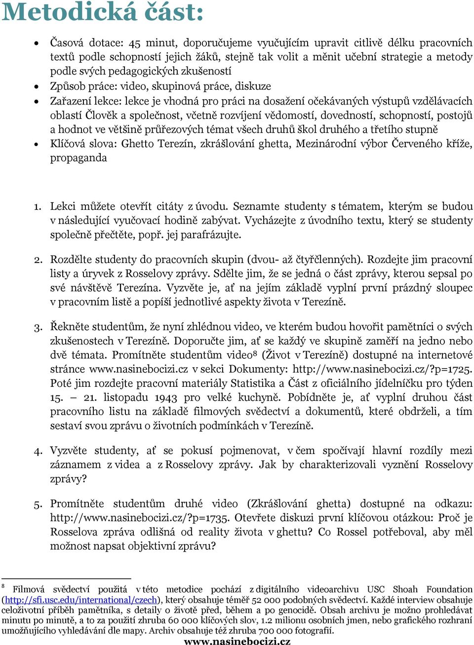 rozvíjení vědomostí, dovedností, schopností, postojů a hodnot ve většině průřezových témat všech druhů škol druhého a třetího stupně Klíčová slova: Ghetto Terezín, zkrášlování ghetta, Mezinárodní