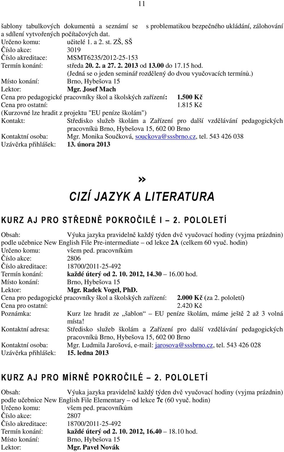 Josef Mach Cena pro pedagogické pracovníky škol a školských zařízení: 1.500 Kč 1.815 Kč (Kurzovné lze hradit z projektu "EU peníze školám") Kontakt: Kontaktní osoba: Mgr.