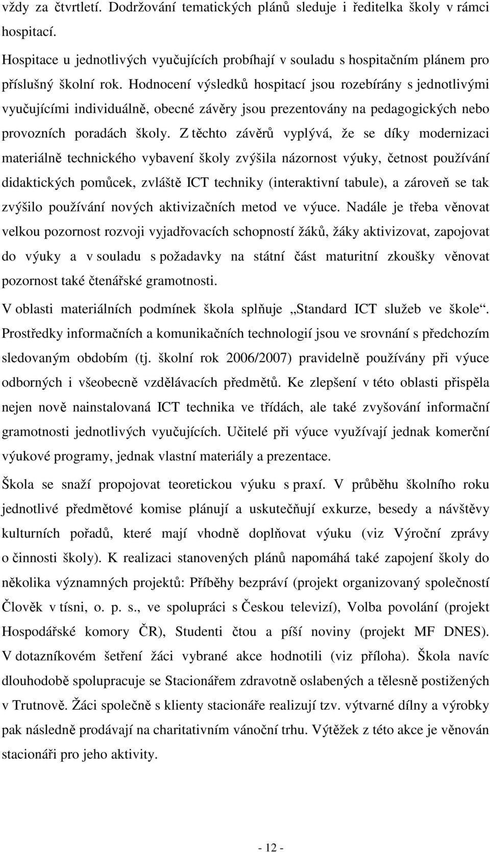 Z těchto závěrů vyplývá, že se díky modernizaci materiálně technického vybavení školy zvýšila názornost výuky, četnost používání didaktických pomůcek, zvláště ICT techniky (interaktivní tabule), a