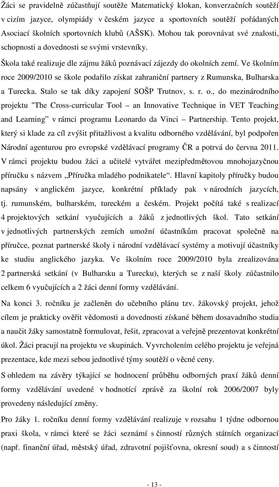 Ve školním roce 2009/2010 se škole podařilo získat zahraniční partnery z Rumunska, Bulharska a Turecka. Stalo se tak díky zapojení SOŠP Trutnov, s. r. o.