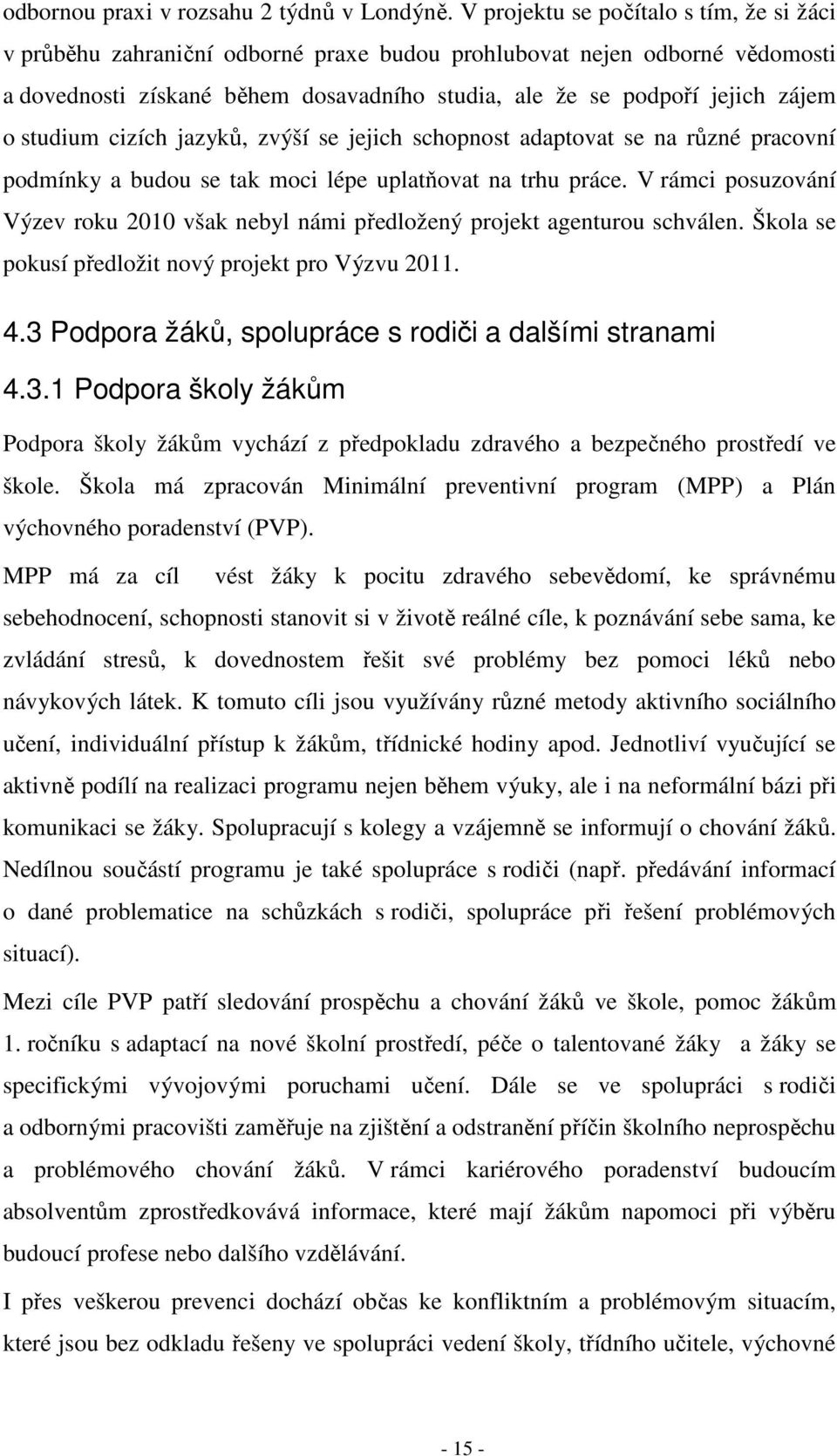 studium cizích jazyků, zvýší se jejich schopnost adaptovat se na různé pracovní podmínky a budou se tak moci lépe uplatňovat na trhu práce.