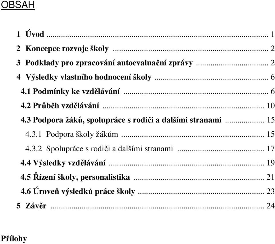 3 Podpora žáků, spolupráce s rodiči a dalšími stranami... 15 4.3.1 Podpora školy žákům... 15 4.3.2 Spolupráce s rodiči a dalšími stranami.