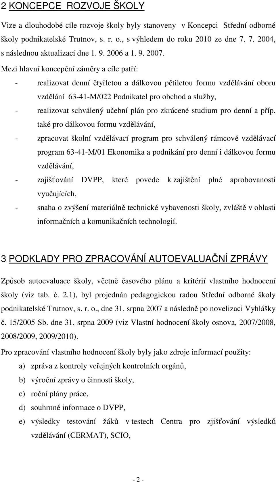 Mezi hlavní koncepční záměry a cíle patří: - realizovat denní čtyřletou a dálkovou pětiletou formu vzdělávání oboru vzdělání 63-41-M/022 Podnikatel pro obchod a služby, - realizovat schválený učební