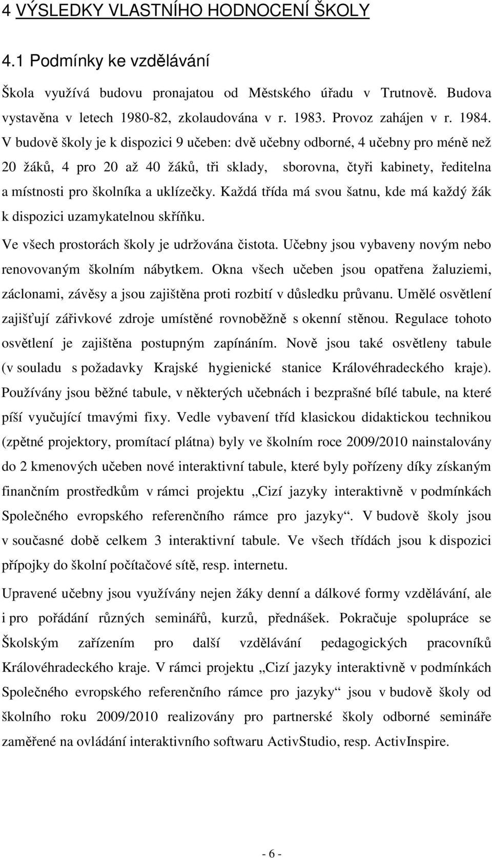 V budově školy je k dispozici 9 učeben: dvě učebny odborné, 4 učebny pro méně než 20 žáků, 4 pro 20 až 40 žáků, tři sklady, sborovna, čtyři kabinety, ředitelna a místnosti pro školníka a uklízečky.