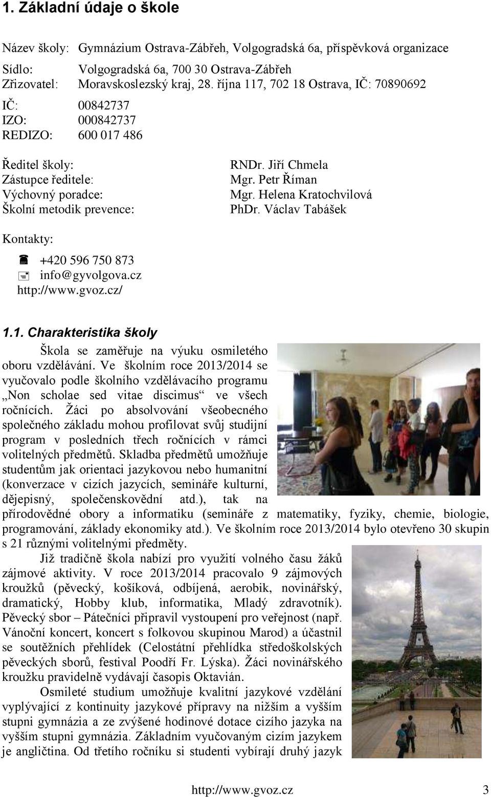 Petr Říman Mgr. Helena Kratochvilová PhDr. Václav Tabášek Kontakty: +420 596 750 873 info@gyvolgova.cz http://www.gvoz.cz/ 1.