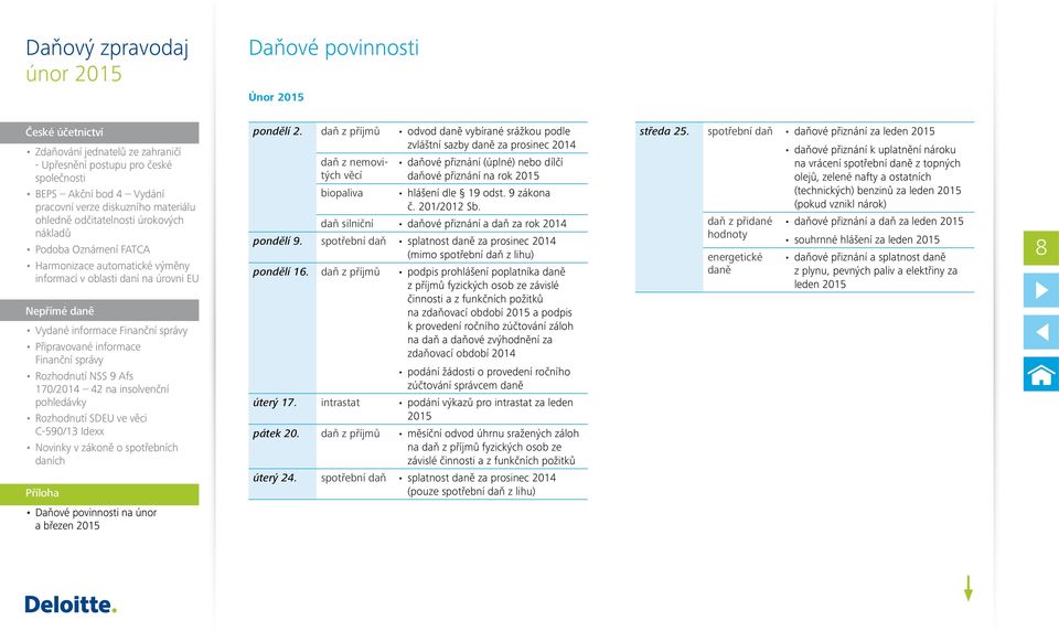 dle 19 odst. 9 zákona č. 201/2012 Sb. daňové přiznání a daň za rok 2014 pondělí 9. spotřební daň splatnost daně za prosinec 2014 (mimo spotřební daň z lihu) pondělí 16.