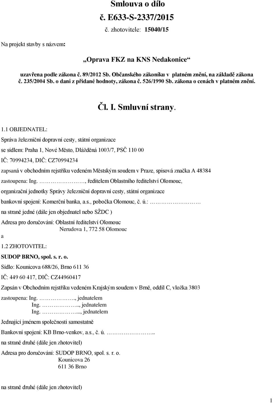 1 OBJEDNATEL: Správa železniční dopravní cesty, státní organizace se sídlem: Praha 1, Nové Město, Dlážděná 1003/7, PSČ 110 00 IČ: 70994234, DIČ: CZ70994234 zapsaná v obchodním rejstříku vedeném