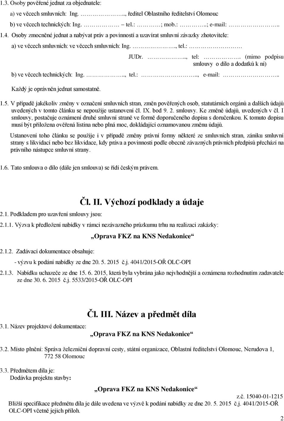 (mimo podpisu smlouvy o dílo a dodatků k ní) b) ve věcech technických: Ing..., tel.:.., e-mail:.. Každý je oprávněn jednat samostatně. 1.5.