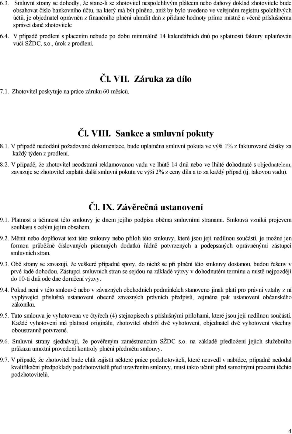 V případě prodlení s placením nebude po dobu minimálně 14 kalendářních dnů po splatnosti faktury uplatňován vůči SŽDC, s.o., úrok z prodlení. 7.1. Zhotovitel poskytuje na práce záruku 60 měsíců. Čl.