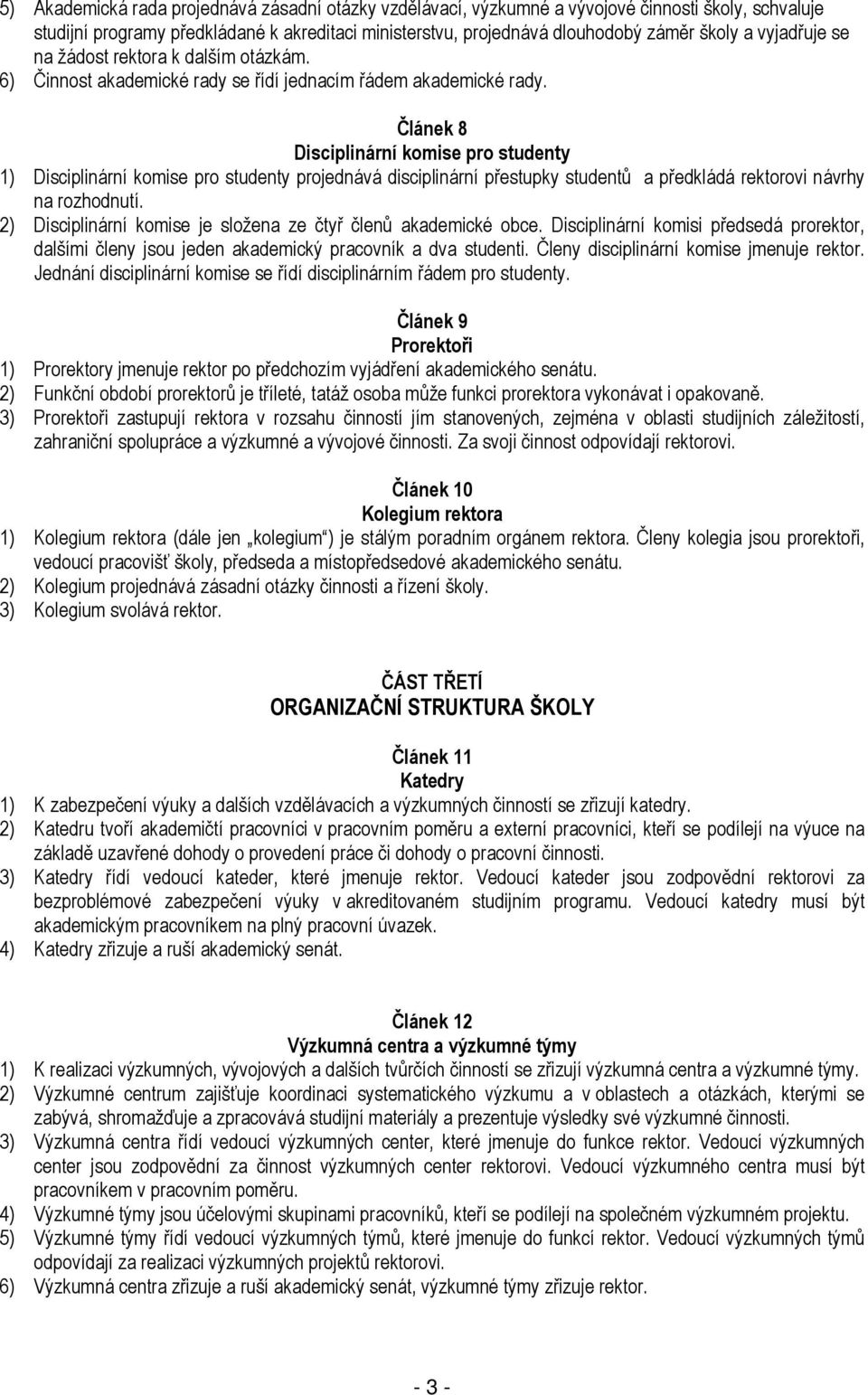 Článek 8 Disciplinární komise pro studenty 1) Disciplinární komise pro studenty projednává disciplinární přestupky studentů a předkládá rektorovi návrhy na rozhodnutí.
