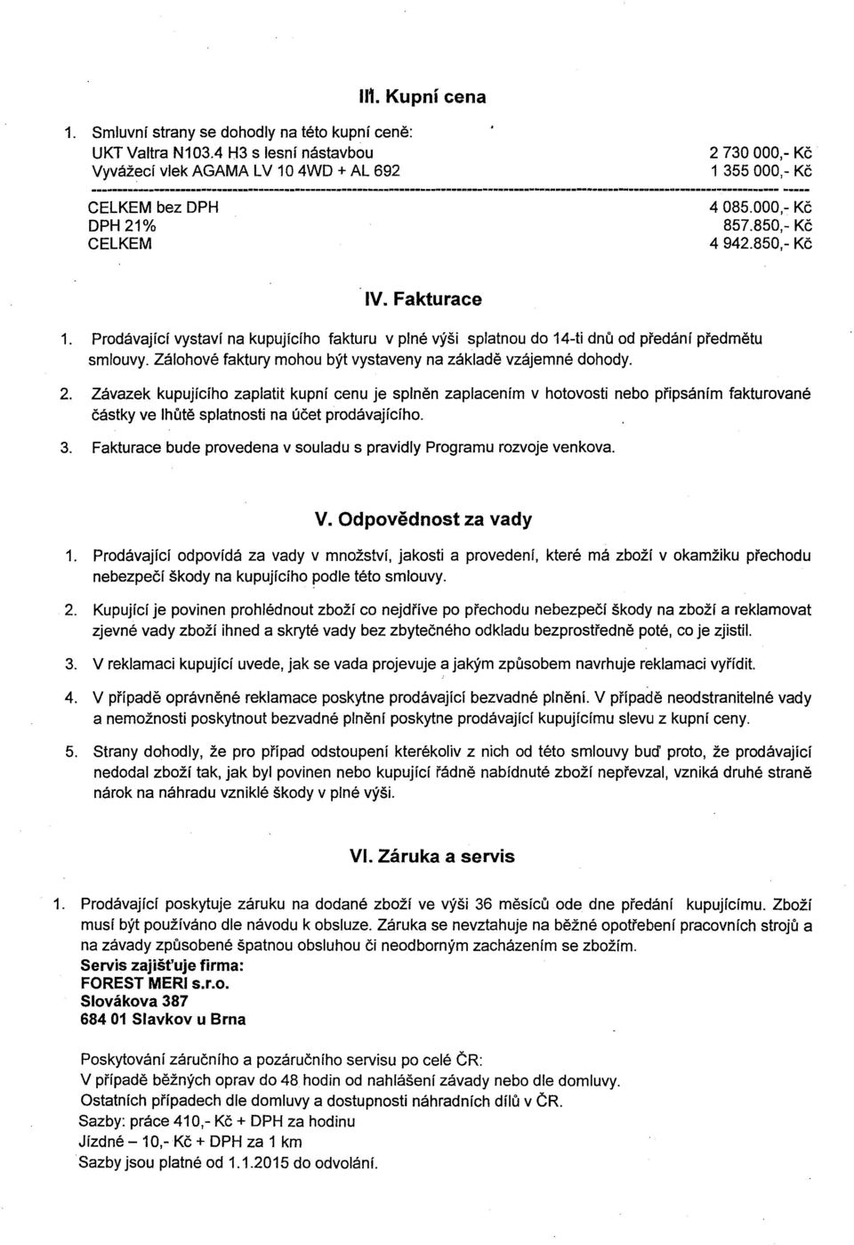 Fakturace Prodávající vystaví na kupujícího fakturu v piné výši splatnou do 14-ti dn ů od p ředání p ředmětu smlouvy. Zálohové faktury mohou být vystaveny na základ ě vzájemné dohody. 2.