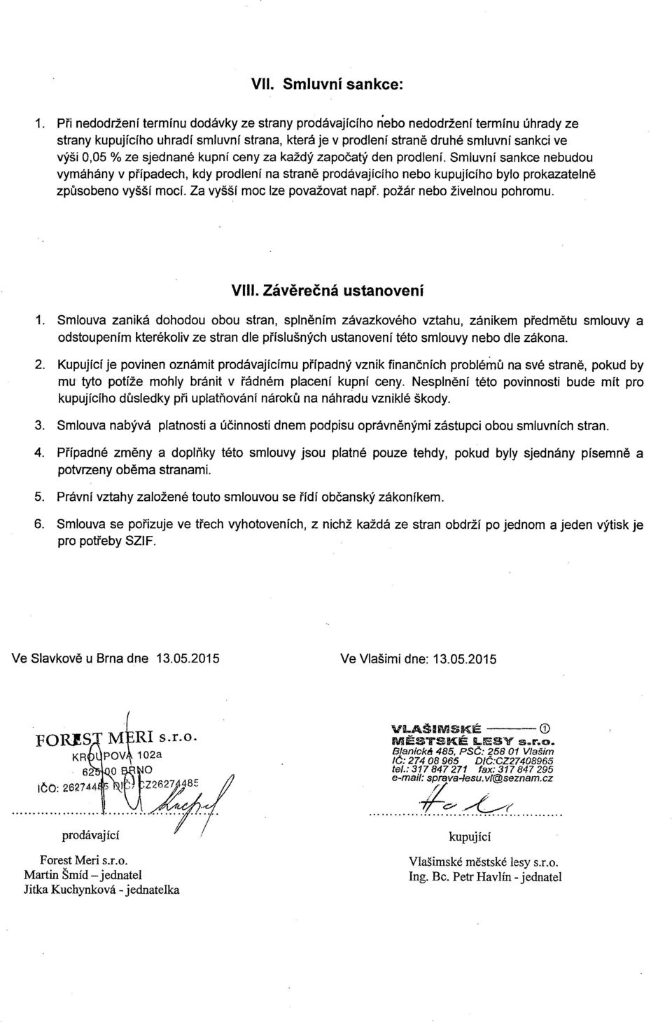 sjednané kupní ceny za každý zapo čatý den prodlení. Smluvní sankce nebudou vymáhány v p řípadech, kdy prodlení na stran ě prodávajícího nebo kupujícího bylo prokazateln ě způsobeno vyšší mocí.