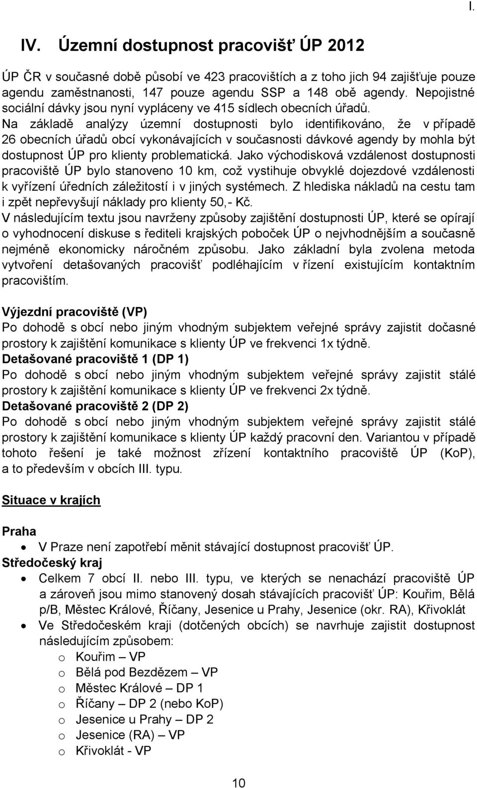 Na základě analýzy územní dostupnosti bylo identifikováno, že v případě 26 obecních úřadů obcí vykonávajících v současnosti dávkové agendy by mohla být dostupnost ÚP pro klienty problematická.