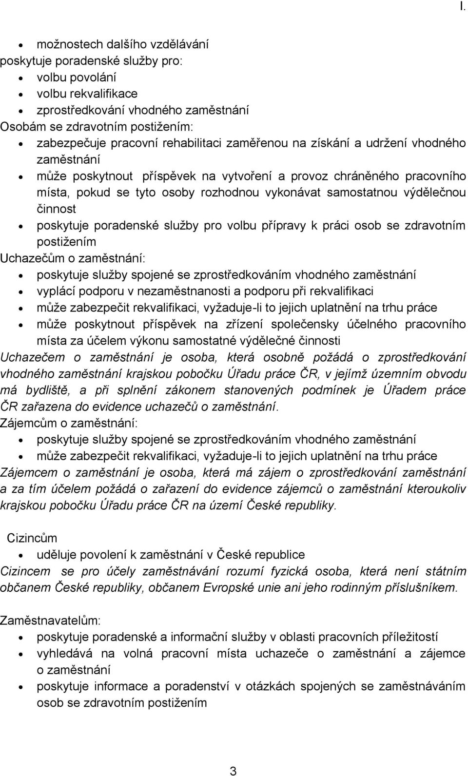 výdělečnou činnost poskytuje poradenské služby pro volbu přípravy k práci osob se zdravotním postižením Uchazečům o zaměstnání: poskytuje služby spojené se zprostředkováním vhodného zaměstnání