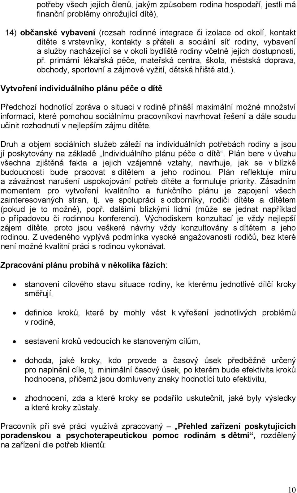 primární lékařská péče, mateřská centra, škola, městská doprava, obchody, sportovní a zájmové vyžití, dětská hřiště atd.).