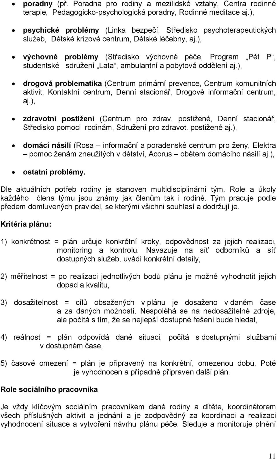 ), výchovné problémy (Středisko výchovné péče, Program Pět P, studentské sdružení Lata, ambulantní a pobytová oddělení aj.