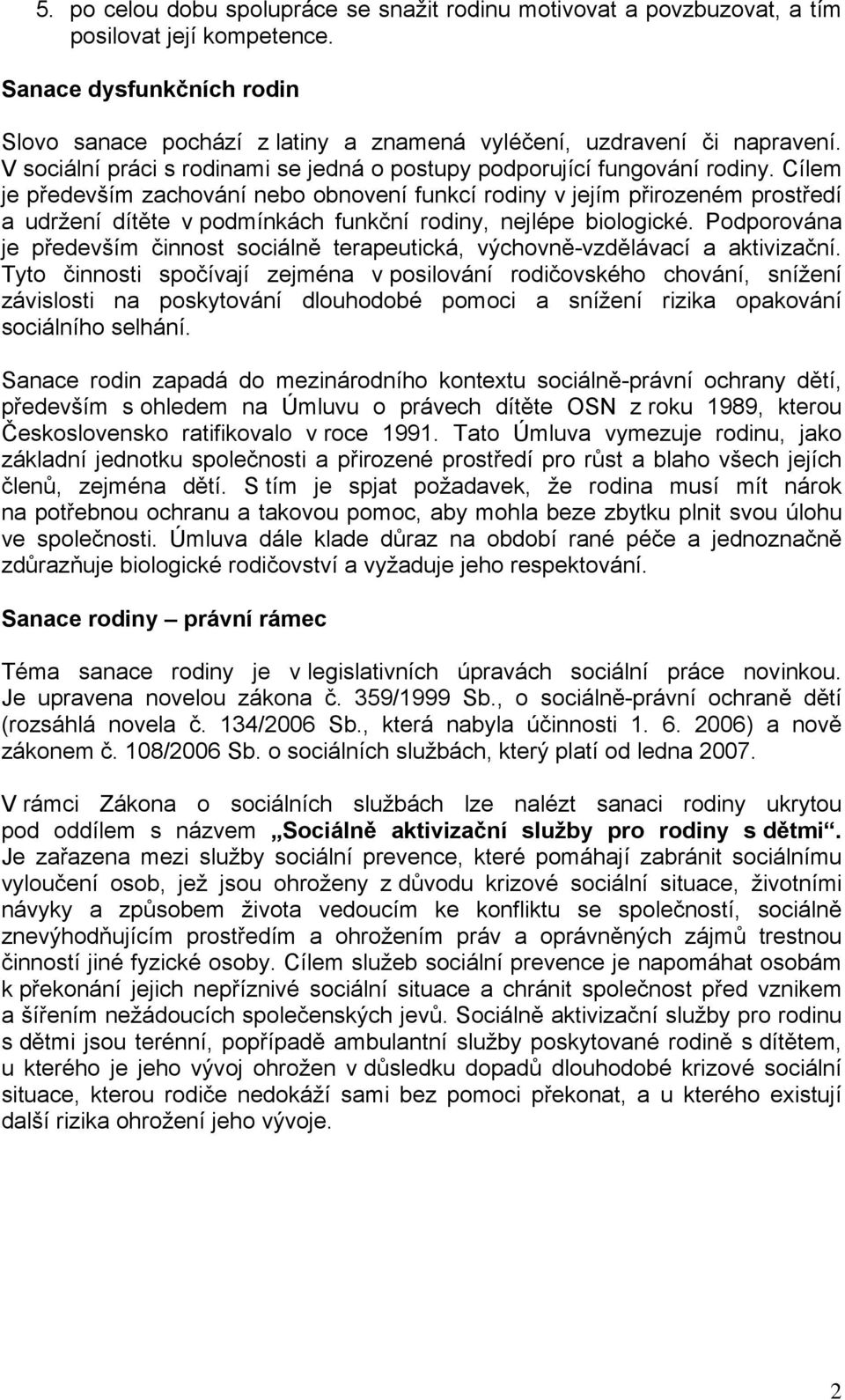 Cílem je především zachování nebo obnovení funkcí rodiny v jejím přirozeném prostředí a udržení dítěte v podmínkách funkční rodiny, nejlépe biologické.