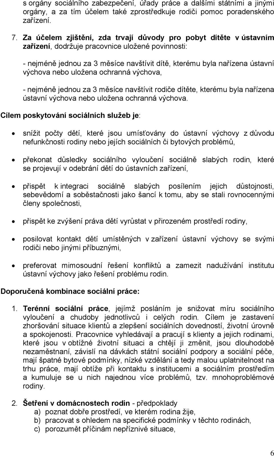 nebo uložena ochranná výchova, - nejméně jednou za 3 měsíce navštívit rodiče dítěte, kterému byla nařízena ústavní výchova nebo uložena ochranná výchova.