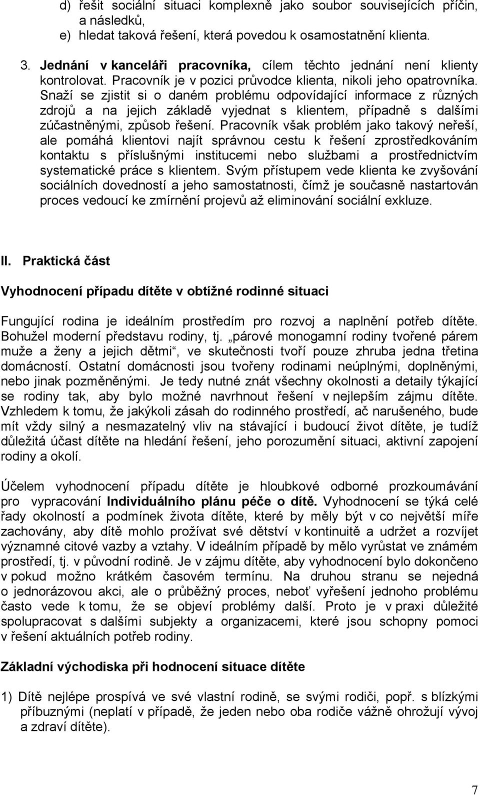 Snaží se zjistit si o daném problému odpovídající informace z různých zdrojů a na jejich základě vyjednat s klientem, případně s dalšími zúčastněnými, způsob řešení.