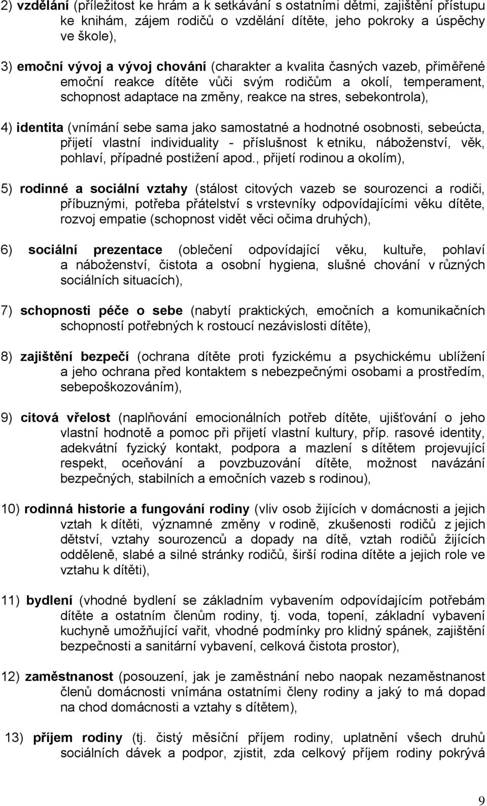 jako samostatné a hodnotné osobnosti, sebeúcta, přijetí vlastní individuality - příslušnost k etniku, náboženství, věk, pohlaví, případné postižení apod.