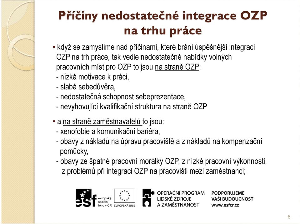 nevyhovující kvalifikační struktura na straně OZP a na straně zaměstnavatelů to jsou: - xenofobie a komunikační bariéra, - obavy z nákladů na úpravu