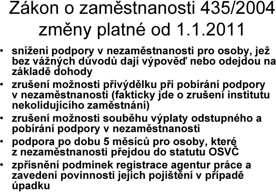 přivýdělku při pobírání podpory v nezaměstnanosti (fakticky jde o zrušení institutu nekolidujícího zaměstnání) zrušení možnosti souběhu